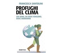 Profughi del clima. Chi sono, da dove vengono, dove andranno