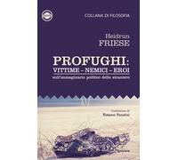 Profughi: vittime - nemici - eroi. Sull’immaginario politico dello straniero