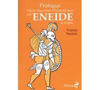 Profugus. Misteri, migrazioni e popoli del mare nell'Eneide di Virgilio - ...