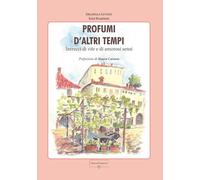 Profumi d'altri tempi. Intrecci di vite e di amorosi sensi - Luttati Grazi...