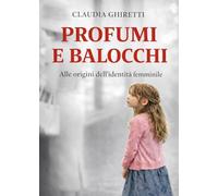 PROFUMI E BALOCCHI - Alle origini dell'identità femminile