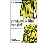 Profumi e filtri magici. Ricette e segreti