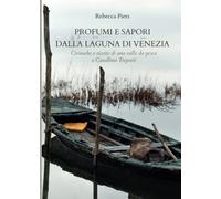 Profumi e sapori dalla laguna di Venezia. Cronache e ricette di una valle da pes