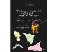 Profumi e sapori del Bel Paese. Tra storie e leggende. Ricettario di famiglia e delle tradizioni regionali italiane