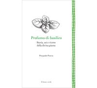 Profumo di basilico: Storia, usi e ricette della divina pianta