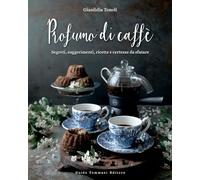 Libri Tonoli Gianlidia - Profumo Di Caffe. Segreti, Suggerimenti, Ricette E Cert