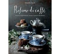Profumo di caffè. Segreti, suggerimenti, ricette e certezze da sfatare. Ediz. illustrata