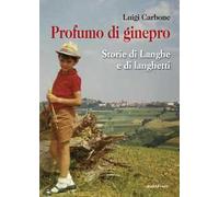 Profumo di ginepro. Storie di Langhe e di langhetti