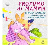 Profumo di mamma. Ediz. illustrata