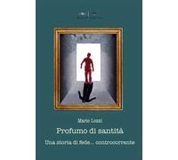 Profumo di santità. Una storia di fede controcorrente