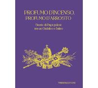 Profumo d'incenso, profumo d'arrosto. Storie di Papi golosi tra un Giubileo e l'altro