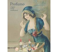 Libri Profumo. Origini, Storie, Confezioni. Catalogo Della Mostra (Torino, 15 Fe