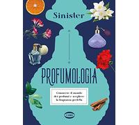 Profumologia. Conoscere il mondo dei profumi e scegliere la fragranza perfetta