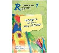 Progetta con dio... Abita il futuro!. Vol. 1: Ragazzi