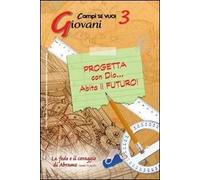 Progetta con dio... Abita il futuro!. Vol. 3: Giovani e la fede e il coraggio di Abramo
