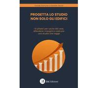Progetta lo studio non solo gli edifici. I 6 pilastri per uscire dal caos, difendere i margini e costruire uno studio che regge. Ediz. illustrata