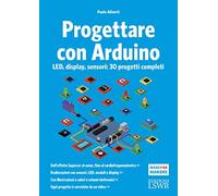 Progettare con Arduino LED, display, sensori: 30 progetti completi