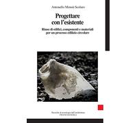 Progettare con l'esistente. Riuso di edifici, componenti e materiali per un processo edilizio circolare