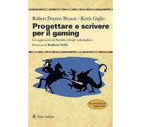 Progettare e scrivere per il gaming. Un approccio al Narrative Design videoludico. Nuova ediz.