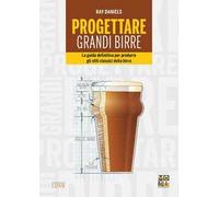 Progettare grandi birre. La guida definitiva per produrre gli stili classici della birra