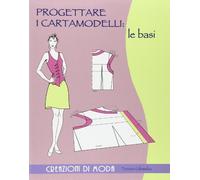 Progettare i cartamodelli: le basi. Ediz. illustrata