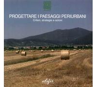 Progettare i paesaggi periurbani. Criteri, strategie e azioni. Ediz. a colori