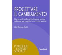 Progettare il cambiamento. Guida pratica alla progettazione sociale nella cornice cognitivo comportamentale