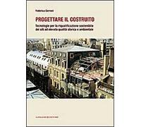 Progettare il costruito. Tecnologie per la riqualificazione sostenibile dei siti ad elevata qualità storica e ambientale