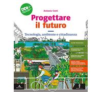 Progettare il futuro. Tecnologia, Ambiente e Cittadinanza. Con Percorso agile per il ripasso e il recupero. Per la Scuola media. Con e-book. Con espansione online