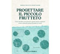 Progettare il piccolo frutteto: Come decidere cosa piantare, quante piante acquistare e dove collocarle prima di andare al vivaio