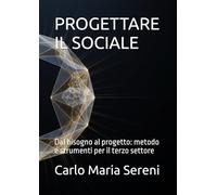 PROGETTARE IL SOCIALE: Dal bisogno al progetto: metodo e strumenti per il terzo settore