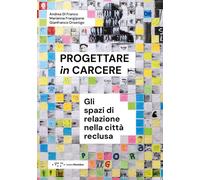 PROGETTARE IN CARCERE. GLI SPAZI DI RELAZIONE NELLA CITTA' RECLUSA - DI FRANCO