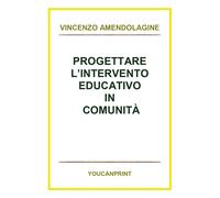 Progettare l’intervento educativo in comunità, Vincenzo Amendolagine, 2018