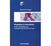 Progettare la formazione. Guida metodologica per la progettazione del lavo...