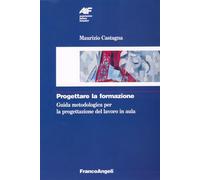 Progettare la formazione. Guida metodologica per la progettazione del lavoro in aula