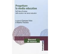Progettare la media education. Dall'idea all'azione, nella scuola e nei servizi educativi