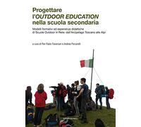 Progettare l'outdoor education nella scuola secondaria. Modelli formativi ed esperienze didattiche di scuole outdoor in rete: dall’arcipelago toscano alle Alpi