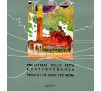 Progettare nella città contemporanea. Progetti ed opere per Siena
