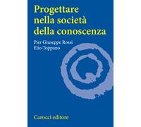 Progettare nella società della conoscenza - Rossi P. Giuseppe, Toppano Elio