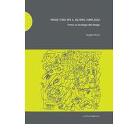 Progettare per il sistema complesso. Verso un'ecologia del design - Bucci Angelo