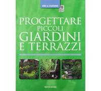 Progettare piccoli giardini e terrazzi. Ediz. illustrata
