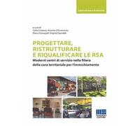 Progettare, ristrutturare e riqualificare le RSA. Moderni centri di servizio nella filiera della cura territoriale per l'invecchiamento