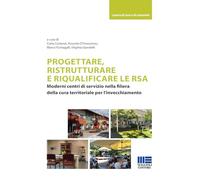 Progettare, ristrutturare e riqualificare le RSA. Moderni centri di servizio nella filiera della cura territoriale per l'invecchiamento