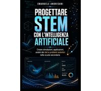 PROGETTARE STEM CON L’INTELLIGENZA ARTIFICIALE: Creare simulazioni, applicazioni, analisi dei dati e problemi autentici nella scuola secondaria