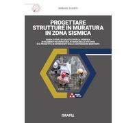 Progettare strutture in muratura in zona sismica. Guida e fogli di calcolo per la verifica di elementi in muratura ai sensi delle NTC 2018 e il progetto di interventi sulle costruzioni esistenti. ...
