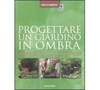 Progettare un giardino in ombra. Ediz. illustrata