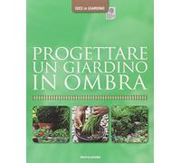 Progettare un giardino in ombra. Ediz. illustrata