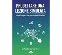PROGETTARE UNA LEZIONE SIMULATA: Guida Completa per Concorsi e Abilitazioni