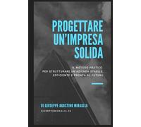 Progettare Un'Impresa Solida: Il Metodo Pratico per strutturare un’azienda stabile, efficiente e pronta al futuro