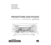 Progettare uno stadio. Architettura Costruzione Gestione